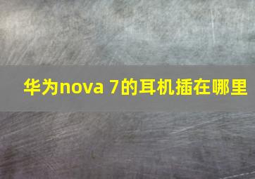 华为nova 7的耳机插在哪里